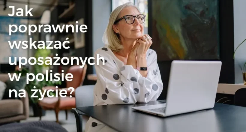 Jak poprawnie wskazać uposażonych w polisie na życie?