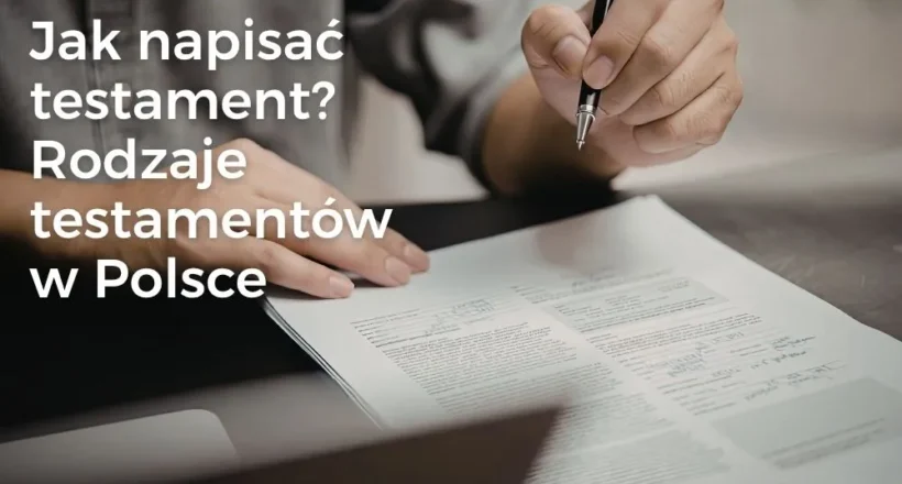 Jak spisać swoją wolę? Poznaj rodzaje testamentów w Polsce