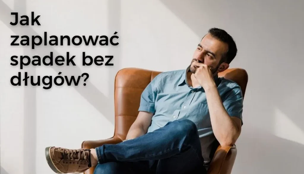 Jak zaplanować spadek bez długów?