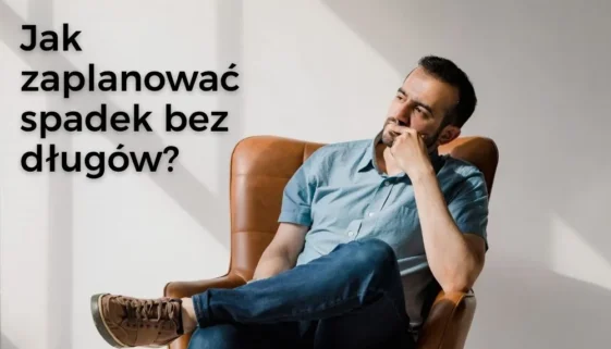 Jak zaplanować spadek bez długów? Jak zaplanować spadek bez długów?