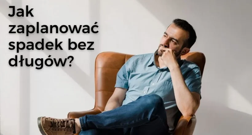 Jak zaplanować spadek bez długów?