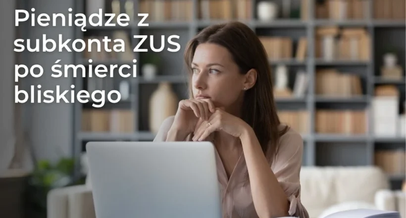 Pieniądze z subkonta ZUS po śmierci bliskiego – sprawdź, kto może odzyskać środki z subkonta ZUS, jakie dokumenty przygotować i jak złożyć wniosek.